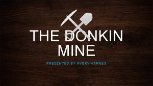 THE DONKIN MINE PRESENTED BY AVERY VARNES DECLINE