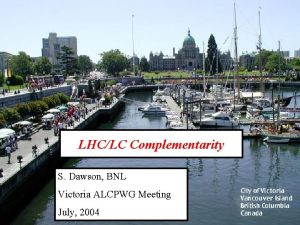 LHCLC Complementarity S Dawson BNL Victoria ALCPWG Meeting