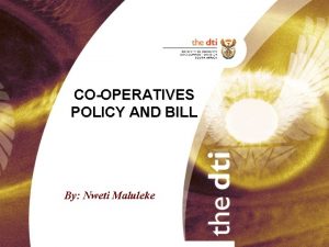 COOPERATIVES POLICY AND BILL By Nweti Maluleke TABLE