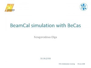 Beam Cal simulation with Be Cas Novgorodova Olga