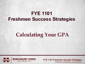 FYE 1101 Freshmen Success Strategies Calculating Your GPA