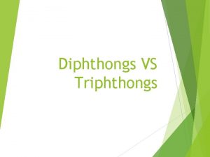 Diphthongs VS Triphthongs DIPHTHONGS WHAT IS a diphthong