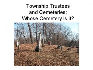 Township Trustees and Cemeteries Whose Cemetery is it
