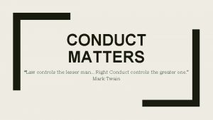 CONDUCT MATTERS Law controls the lesser manRight Conduct