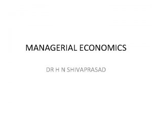 MANAGERIAL ECONOMICS DR H N SHIVAPRASAD ECONOMICS ECONOMICS