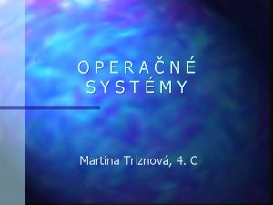 OPERAN SYSTMY Martina Triznov 4 C Operan systm