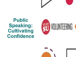 Public Speaking Cultivating Confidence Being confident Confidence can