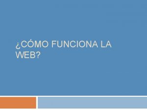 CMO FUNCIONA LA WEB Cmo funciona la web