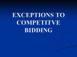 EXCEPTIONS TO COMPETITVE BIDDING Competitive Bidding Requirements General