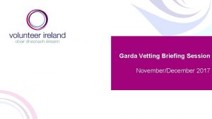 Garda Vetting Briefing Session NovemberDecember 2017 WHAT IS