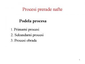 Procesi prerade nafte Podela procesa 1 Primarni procesi