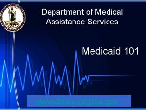 Department of Medical Assistance Services Medicaid 101 www