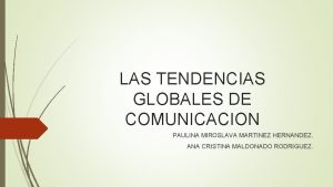 LAS TENDENCIAS GLOBALES DE COMUNICACION PAULINA MIROSLAVA MARTINEZ