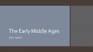 The Early Middle Ages 500 1500 s The