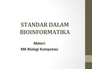 STANDAR DALAM BIOINFORMATIKA Materi MK Biologi Komputasi STANDAR