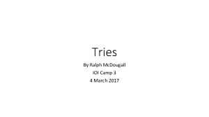 Tries By Ralph Mc Dougall IOI Camp 3