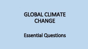 GLOBAL CLIMATE CHANGE Essential Questions LEARNING OBJECTIVES SC