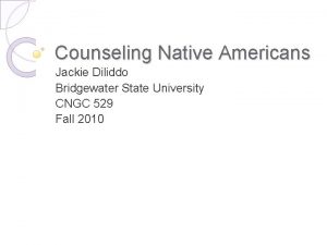 Counseling Native Americans Jackie Diliddo Bridgewater State University
