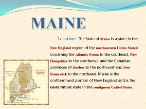 MAINE Location The State of Maine is a