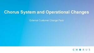 Chorus System and Operational Changes External Customer Change