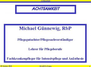 Achtsamkeit ACHTSAMKEIT Michael Gnnewig Rb P PflegegutachterPflegesachverstndiger Lehrer