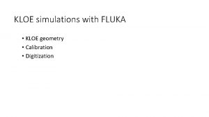 KLOE simulations with FLUKA KLOE geometry Calibration Digitization