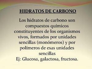 HIDRATOS DE CARBONO Los hidratos de carbono son