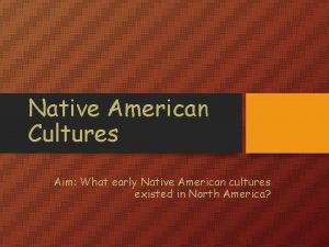 Native American Cultures Aim What early Native American