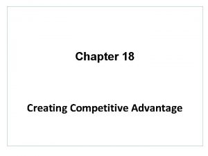 Chapter 18 Creating Competitive Advantage Topics to Cover
