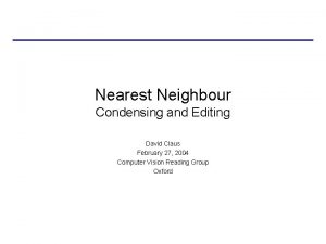 Nearest Neighbour Condensing and Editing David Claus February