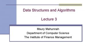 Data Structures and Algorithms Lecture 3 Msury Mahunnah Data Structures and Algorithms Lecture 3 Msury Mahunnah