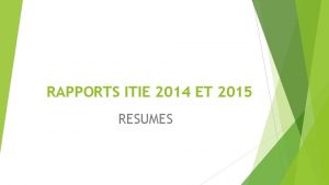 RAPPORTS ITIE 2014 ET 2015 RESUMES 1 Contexte