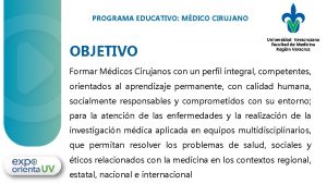 PROGRAMA EDUCATIVO MDICO CIRUJANO OBJETIVO Universidad Veracruzana Facultad