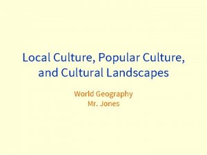 Local Culture Popular Culture and Cultural Landscapes World