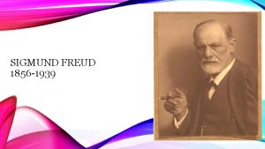SIGMUND FREUD 1856 1939 Sigmund Freud was a