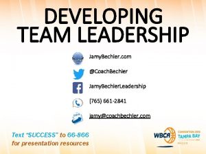 DEVELOPING TEAM LEADERSHIP Jamy Bechler com Coach Bechler