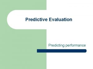 Predictive Evaluation Predicting performance Predictive Models l l