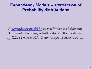 Dependency Models abstraction of Probability distributions A dependency