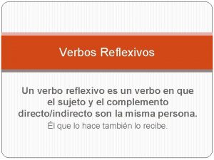 Verbos Reflexivos Un verbo reflexivo es un verbo