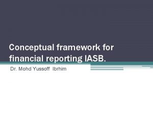 Conceptual framework for financial reporting IASB Dr Mohd