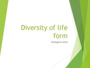 Diversity of life form Ecological niche Ecological Niche