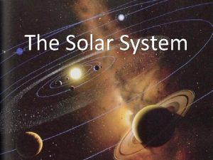 The Solar System How did the solar system