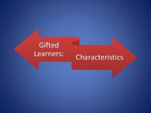 Gifted Learners Characteristics Giftedness is a greater awareness