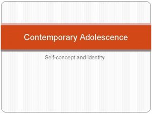 Contemporary Adolescence Selfconcept and identity Selfconcept Adolescent selfconceptions