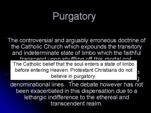 Purgatory The controversial and arguably erroneous doctrine of