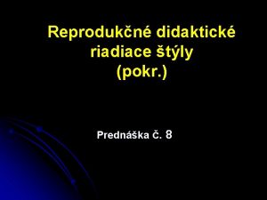 Reprodukn didaktick riadiace tly pokr Prednka 8 Didaktick