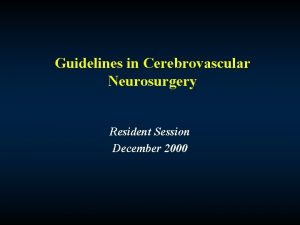 Guidelines in Cerebrovascular Neurosurgery Resident Session December 2000