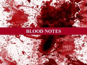 BLOOD NOTES Notes Part 1 BLOOD BASICS What