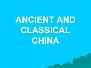 ANCIENT AND CLASSICAL CHINA EMERGENCE OF CHINESE SOCIETY