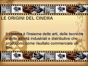 LE ORIGINI DEL CINEMA Il cinema linsieme delle